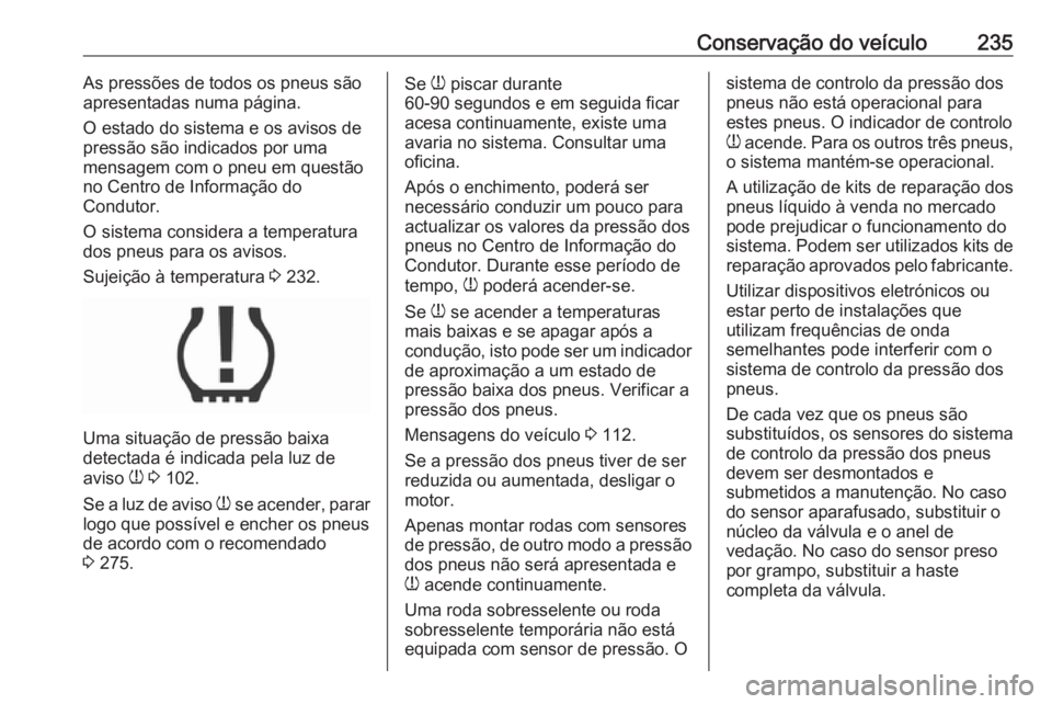 OPEL CORSA E 2018 Manual de Instruções (in Portugues) Conservação do veículo235As pressões de todos os pneus são
apresentadas numa página.
O estado do sistema e os avisos de
pressão são indicados por uma
mensagem com o pneu em questão
no Centro OPEL CORSA E 2018 Manual de Instruções (in Portugues) Conservação do veículo235As pressões de todos os pneus são
apresentadas numa página.
O estado do sistema e os avisos de
pressão são indicados por uma
mensagem com o pneu em questão
no Centro