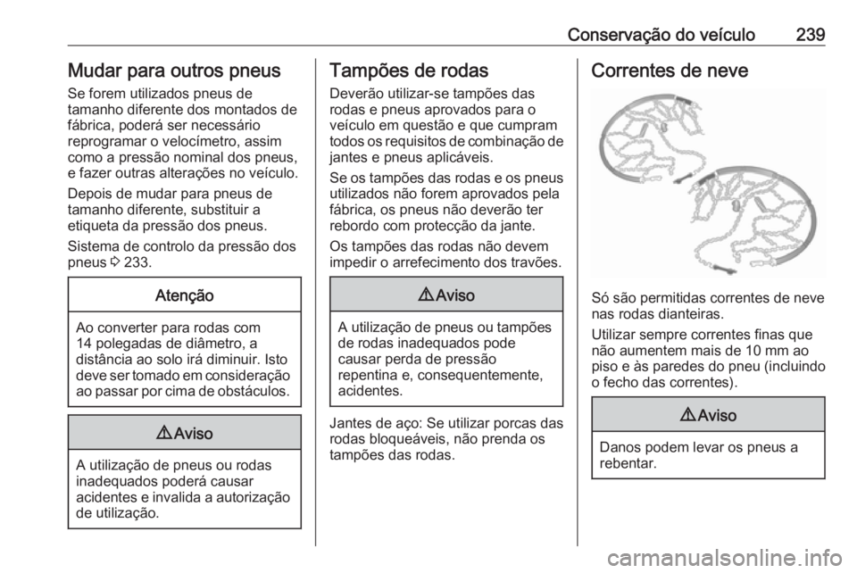 OPEL CORSA E 2018 Manual de Instruções (in Portugues) Conservação do veículo239Mudar para outros pneus
Se forem utilizados pneus de
tamanho diferente dos montados de
fábrica, poderá ser necessário
reprogramar o velocímetro, assim
como a pressão n OPEL CORSA E 2018 Manual de Instruções (in Portugues) Conservação do veículo239Mudar para outros pneus
Se forem utilizados pneus de
tamanho diferente dos montados de
fábrica, poderá ser necessário
reprogramar o velocímetro, assim
como a pressão n