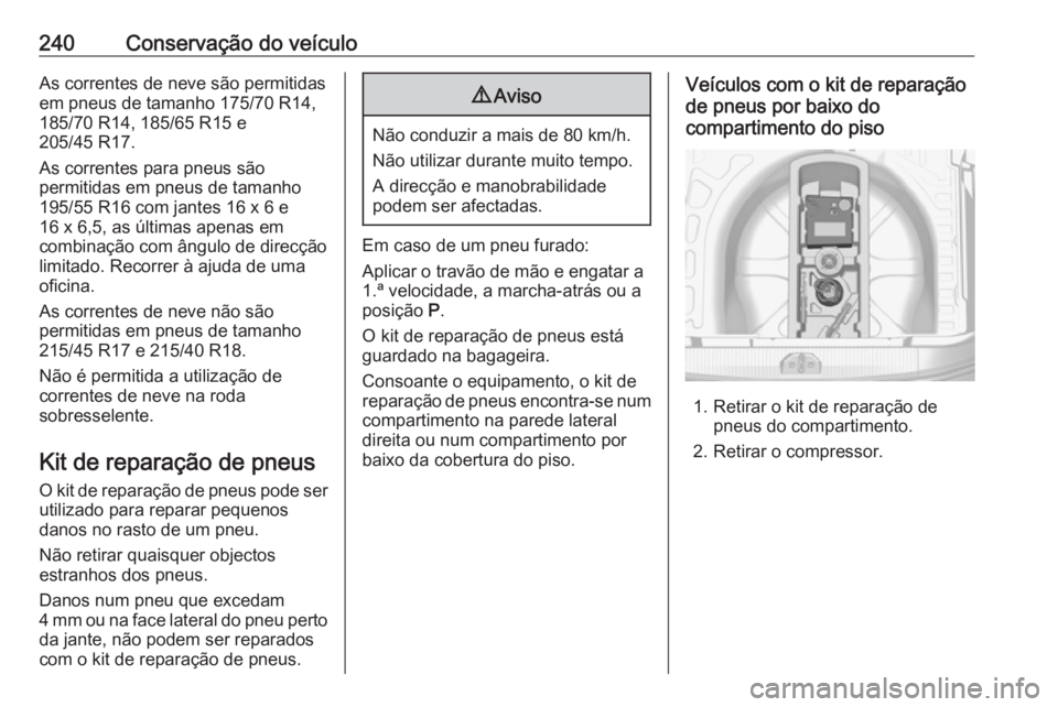 OPEL CORSA E 2018 Manual de Instruções (in Portugues) 240Conservação do veículoAs correntes de neve são permitidas
em pneus de tamanho 175/70 R14,
185/70 R14, 185/65 R15 e
205/45 R17.
As correntes para pneus são
permitidas em pneus de tamanho
195/55 OPEL CORSA E 2018 Manual de Instruções (in Portugues) 240Conservação do veículoAs correntes de neve são permitidas
em pneus de tamanho 175/70 R14,
185/70 R14, 185/65 R15 e
205/45 R17.
As correntes para pneus são
permitidas em pneus de tamanho
195/55