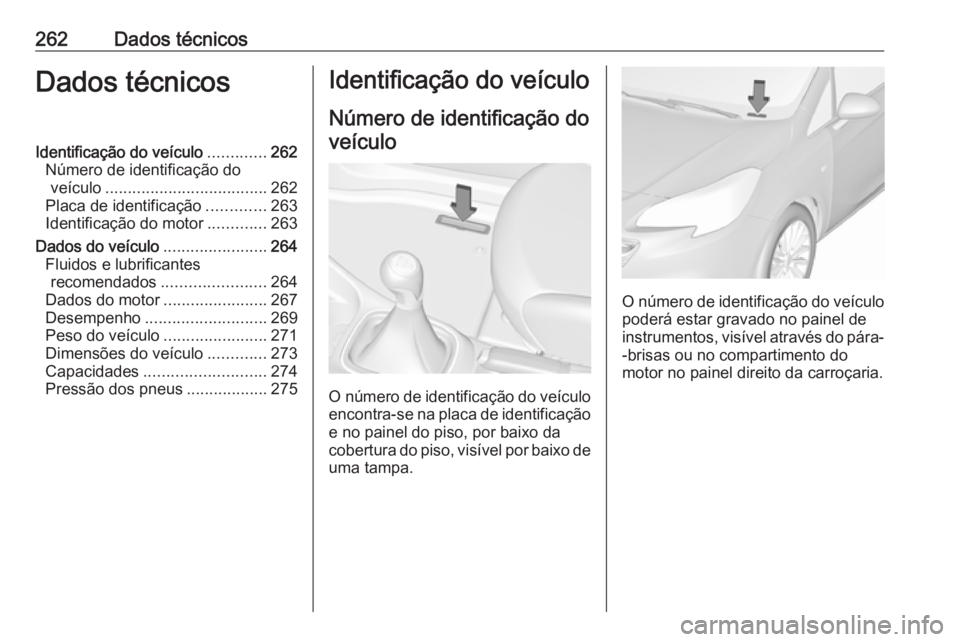 OPEL CORSA E 2018 Manual de Instruções (in Portugues) 262Dados técnicosDados técnicosIdentificação do veículo.............262
Número de identificação do veículo .................................... 262
Placa de identificação .............263
I OPEL CORSA E 2018 Manual de Instruções (in Portugues) 262Dados técnicosDados técnicosIdentificação do veículo.............262
Número de identificação do veículo .................................... 262
Placa de identificação .............263
I