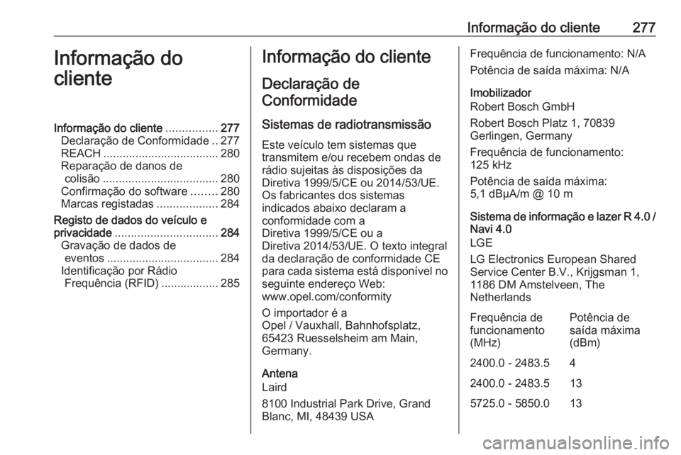 OPEL CORSA E 2018 Manual de Instruções (in Portugues) Informação do cliente277Informação do
clienteInformação do cliente ................277
Declaração de Conformidade ..277
REACH .................................... 280
Reparação de danos de c OPEL CORSA E 2018 Manual de Instruções (in Portugues) Informação do cliente277Informação do
clienteInformação do cliente ................277
Declaração de Conformidade ..277
REACH .................................... 280
Reparação de danos de c