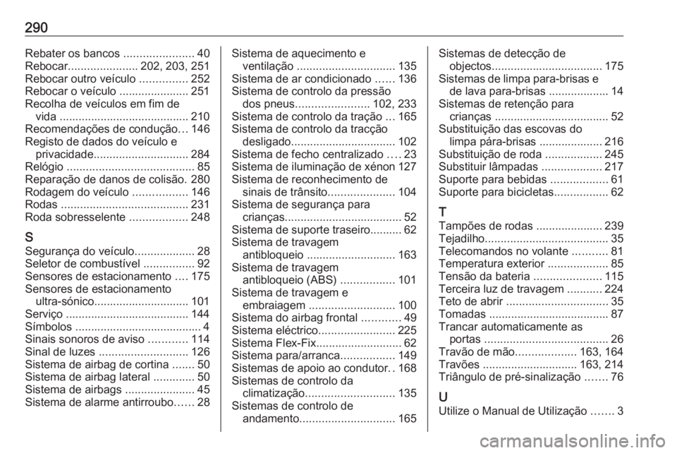 OPEL CORSA E 2018  Manual de Instruções (in Portugues) 290Rebater os bancos ......................40
Rebocar ...................... 202, 203, 251
Rebocar outro veículo  ...............252
Rebocar o veículo ...................... 251 Recolha de veículos