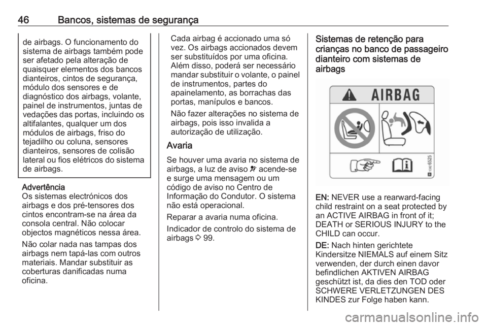 OPEL CORSA E 2018  Manual de Instruções (in Portugues) 46Bancos, sistemas de segurançade airbags. O funcionamento do
sistema de airbags também pode
ser afetado pela alteração de
quaisquer elementos dos bancos
dianteiros, cintos de segurança,
módulo 