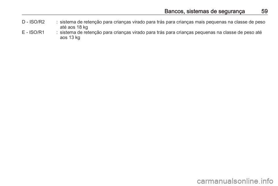 OPEL CORSA E 2018 Manual de Instruções (in Portugues) Bancos, sistemas de segurança59D - ISO/R2:sistema de retenção para crianças virado para trás para crianças mais pequenas na classe de pesoaté aos 18 kgE - ISO/R1:sistema de retenção para cria OPEL CORSA E 2018 Manual de Instruções (in Portugues) Bancos, sistemas de segurança59D - ISO/R2:sistema de retenção para crianças virado para trás para crianças mais pequenas na classe de pesoaté aos 18 kgE - ISO/R1:sistema de retenção para cria