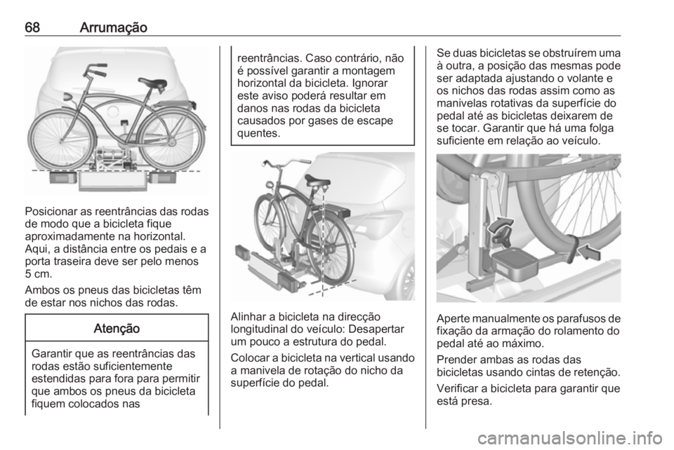 OPEL CORSA E 2018 Manual de Instruções (in Portugues) 68Arrumação
Posicionar as reentrâncias das rodas
de modo que a bicicleta fique
aproximadamente na horizontal.
Aqui, a distância entre os pedais e a
porta traseira deve ser pelo menos
5 cm.
Ambos o OPEL CORSA E 2018 Manual de Instruções (in Portugues) 68Arrumação
Posicionar as reentrâncias das rodas
de modo que a bicicleta fique
aproximadamente na horizontal.
Aqui, a distância entre os pedais e a
porta traseira deve ser pelo menos
5 cm.
Ambos o