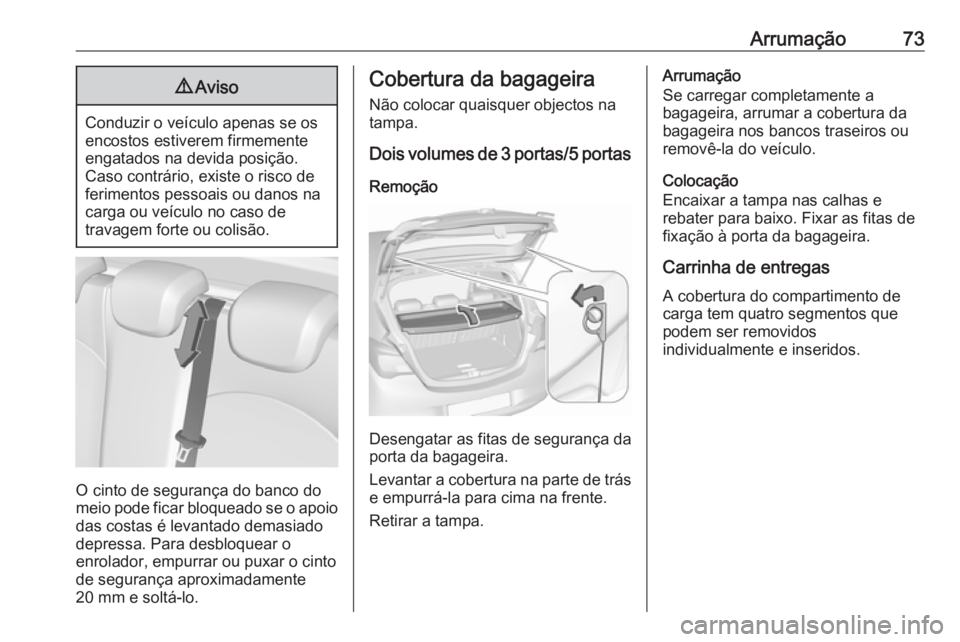 OPEL CORSA E 2018  Manual de Instruções (in Portugues) Arrumação739Aviso
Conduzir o veículo apenas se os
encostos estiverem firmemente
engatados na devida posição.
Caso contrário, existe o risco de
ferimentos pessoais ou danos na
carga ou veículo n