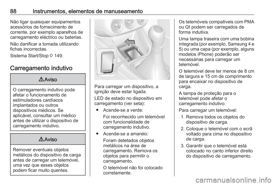 OPEL CORSA E 2018  Manual de Instruções (in Portugues) 88Instrumentos, elementos de manuseamentoNão ligar quaisquer equipamentos
acessórios de fornecimento de
corrente, por exemplo aparelhos de carregamento eléctrico ou baterias.
Não danificar a tomad