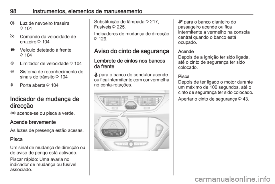 OPEL CORSA E 2018  Manual de Instruções (in Portugues) 98Instrumentos, elementos de manuseamentorLuz de nevoeiro traseira
3  104mComando da velocidade de
cruzeiro  3 104AVeículo detetado à frente
3  104LLimitador de velocidade  3 104LSistema de reconhec