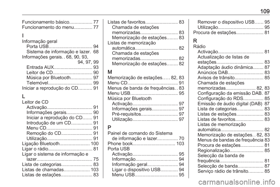 OPEL CORSA E 2018.5 Manual de Informação e Lazer (in Portugues) 109Funcionamento básico.................77
Funcionamento do menu ..............77
I
Informação geral Porta USB ................................. 94
Sistema de informação e lazer. 68
Informações OPEL CORSA E 2018.5 Manual de Informação e Lazer (in Portugues) 109Funcionamento básico.................77
Funcionamento do menu ..............77
I
Informação geral Porta USB ................................. 94
Sistema de informação e lazer. 68
Informações