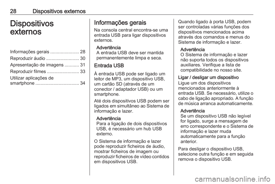 OPEL CORSA E 2018.5  Manual de Informação e Lazer (in Portugues) 28Dispositivos externosDispositivos
externosInformações gerais ......................28
Reproduzir áudio .........................30
Apresentação de imagens ...........31
Reproduzir filmes ......