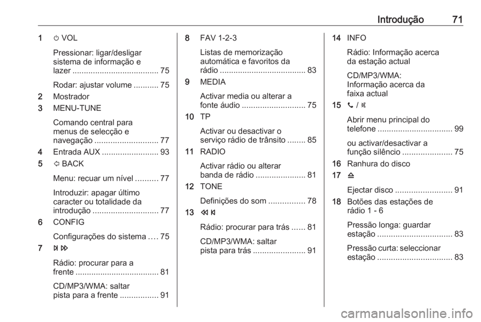 OPEL CORSA E 2018.5  Manual de Informação e Lazer (in Portugues) Introdução711m VOL
Pressionar: ligar/desligar
sistema de informação e
lazer ...................................... 75
Rodar: ajustar volume ...........75
2 Mostrador
3 MENU-TUNE
Comando central pa