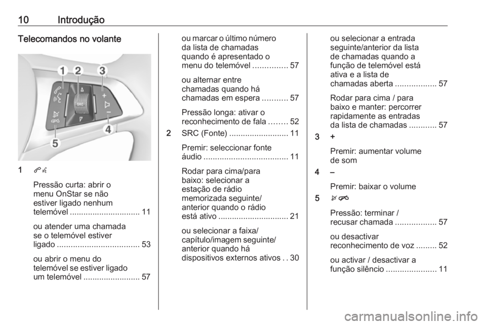 OPEL CORSA E 2018.5  Manual de Informação e Lazer (in Portugues) 10IntroduçãoTelecomandos no volante
1qw
Pressão curta: abrir o
menu OnStar se não
estiver ligado nenhum
telemóvel ............................... 11
ou atender uma chamada
se o telemóvel estiver