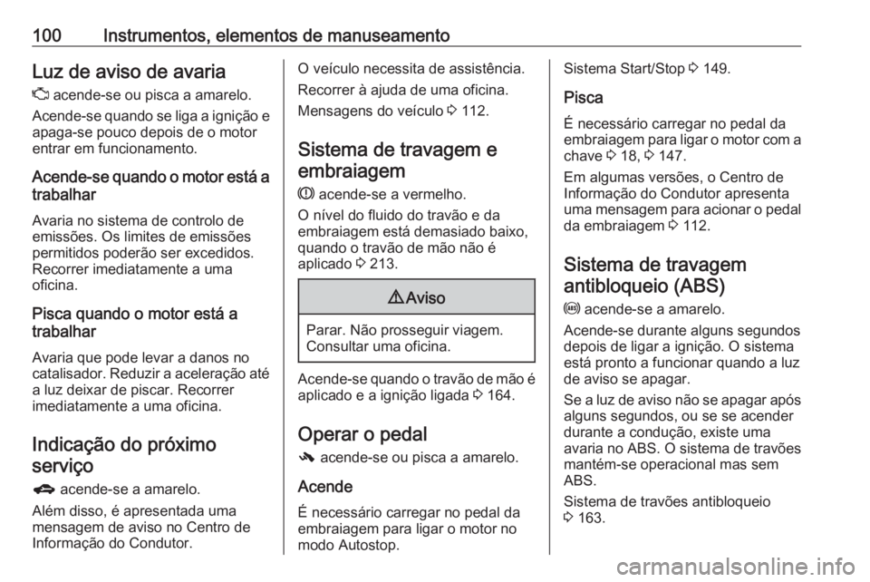 OPEL CORSA E 2018.5 Manual de Instruções (in Portugues) 100Instrumentos, elementos de manuseamentoLuz de aviso de avaria
Z acende-se ou pisca a amarelo.
Acende-se quando se liga a ignição e
apaga-se pouco depois de o motor
entrar em funcionamento.
Acend OPEL CORSA E 2018.5 Manual de Instruções (in Portugues) 100Instrumentos, elementos de manuseamentoLuz de aviso de avaria
Z acende-se ou pisca a amarelo.
Acende-se quando se liga a ignição e
apaga-se pouco depois de o motor
entrar em funcionamento.
Acend