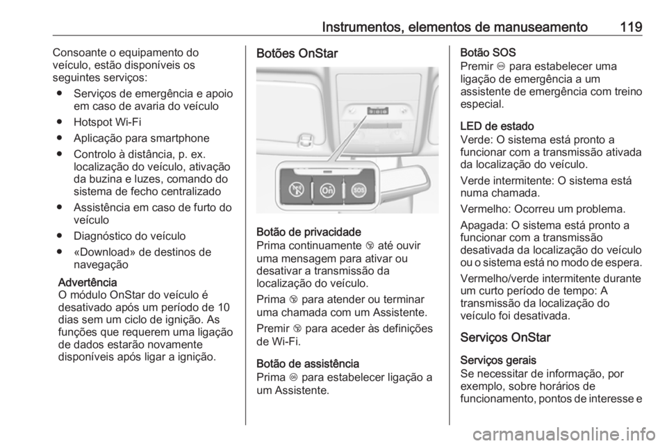OPEL CORSA E 2018.5 Manual de Instruções (in Portugues) Instrumentos, elementos de manuseamento119Consoante o equipamento do
veículo, estão disponíveis os
seguintes serviços:
● Serviços de emergência e apoio em caso de avaria do veículo
● Hotspo OPEL CORSA E 2018.5 Manual de Instruções (in Portugues) Instrumentos, elementos de manuseamento119Consoante o equipamento do
veículo, estão disponíveis os
seguintes serviços:
● Serviços de emergência e apoio em caso de avaria do veículo
● Hotspo