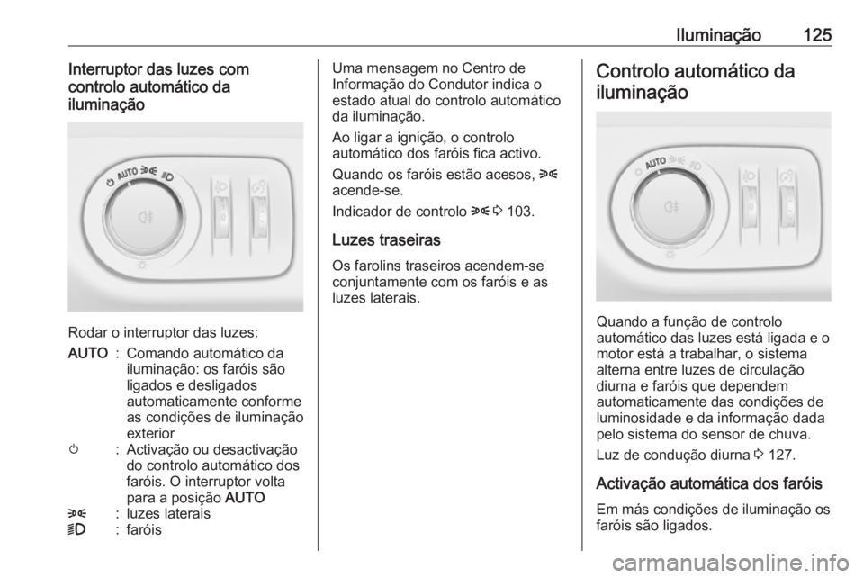 OPEL CORSA E 2018.5 Manual de Instruções (in Portugues) Iluminação125Interruptor das luzes com
controlo automático da
iluminação
Rodar o interruptor das luzes:
AUTO:Comando automático da
iluminação: os faróis são
ligados e desligados
automaticame OPEL CORSA E 2018.5 Manual de Instruções (in Portugues) Iluminação125Interruptor das luzes com
controlo automático da
iluminação
Rodar o interruptor das luzes:
AUTO:Comando automático da
iluminação: os faróis são
ligados e desligados
automaticame