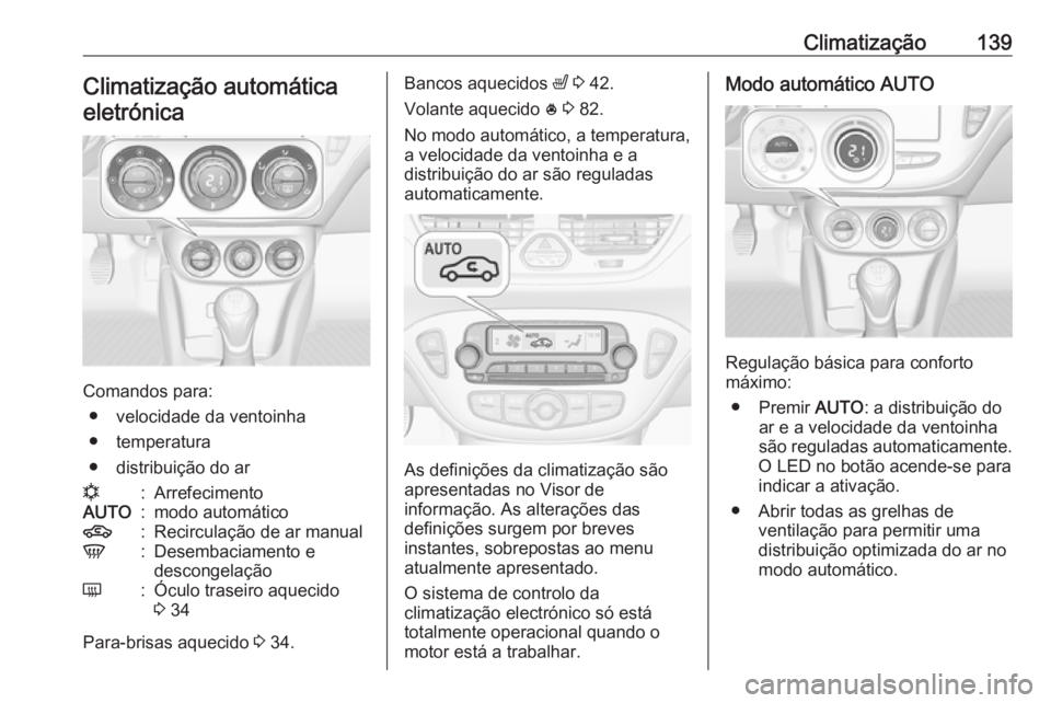 OPEL CORSA E 2018.5 Manual de Instruções (in Portugues) Climatização139Climatização automáticaeletrónica
Comandos para: ● velocidade da ventoinha
● temperatura
● distribuição do ar
n:ArrefecimentoAUTO:modo automático4:Recirculação de ar ma OPEL CORSA E 2018.5 Manual de Instruções (in Portugues) Climatização139Climatização automáticaeletrónica
Comandos para: ● velocidade da ventoinha
● temperatura
● distribuição do ar
n:ArrefecimentoAUTO:modo automático4:Recirculação de ar ma