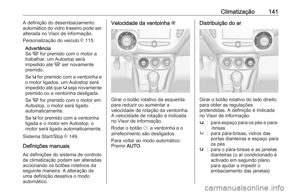 OPEL CORSA E 2018.5 Manual de Instruções (in Portugues) Climatização141A definição do desembaciamento
automático do vidro traseiro pode ser
alterada no Visor de informação.
Personalização do veículo 3 115.
Advertência
Se V for premido com o mo OPEL CORSA E 2018.5 Manual de Instruções (in Portugues) Climatização141A definição do desembaciamento
automático do vidro traseiro pode ser
alterada no Visor de informação.
Personalização do veículo 3 115.
Advertência
Se V for premido com o mo