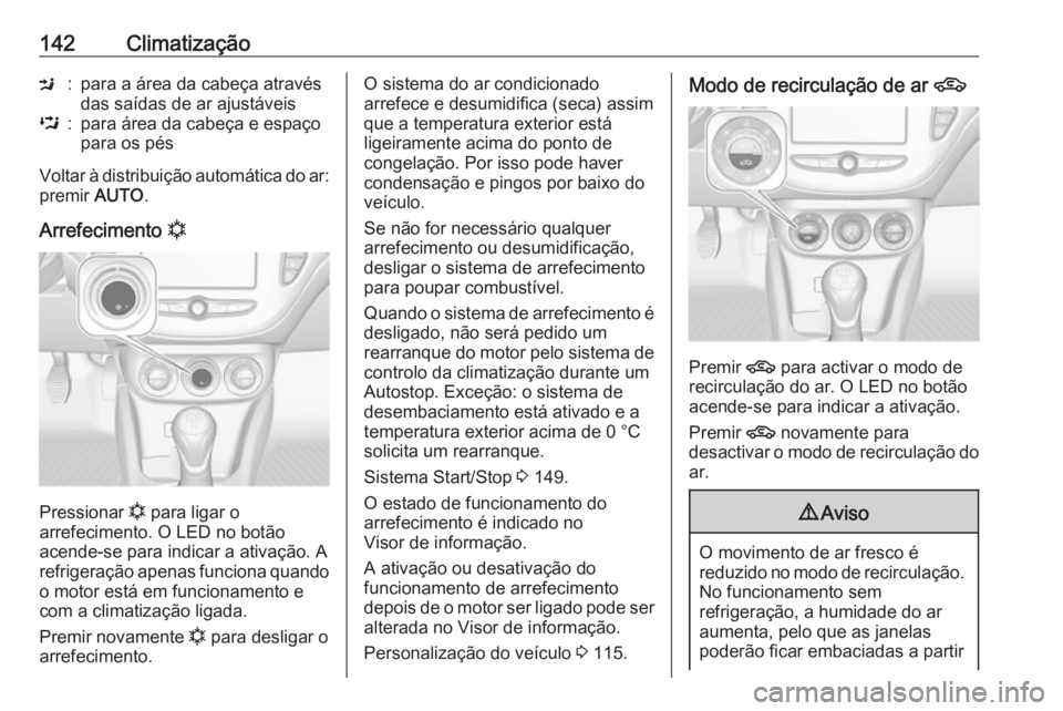OPEL CORSA E 2018.5 Manual de Instruções (in Portugues) 142ClimatizaçãoM:para a área da cabeça através
das saídas de ar ajustáveisL:para área da cabeça e espaço
para os pés
Voltar à distribuição automática do ar: premir AUTO.
Arrefecimento OPEL CORSA E 2018.5 Manual de Instruções (in Portugues) 142ClimatizaçãoM:para a área da cabeça através
das saídas de ar ajustáveisL:para área da cabeça e espaço
para os pés
Voltar à distribuição automática do ar: premir AUTO.
Arrefecimento