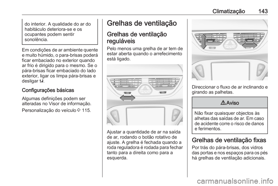 OPEL CORSA E 2018.5 Manual de Instruções (in Portugues) Climatização143do interior. A qualidade do ar do
habitáculo deteriora-se e os
ocupantes podem sentir
sonolência.
Em condições de ar ambiente quente
e muito húmido, o para-brisas poderá
ficar e OPEL CORSA E 2018.5 Manual de Instruções (in Portugues) Climatização143do interior. A qualidade do ar do
habitáculo deteriora-se e os
ocupantes podem sentir
sonolência.
Em condições de ar ambiente quente
e muito húmido, o para-brisas poderá
ficar e