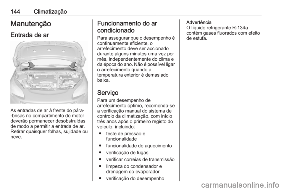 OPEL CORSA E 2018.5 Manual de Instruções (in Portugues) 144ClimatizaçãoManutençãoEntrada de ar
As entradas de ar à frente do pára-
-brisas no compartimento do motor
deverão permanecer desobstruídas
de modo a permitir a entrada de ar.
Retirar quaisq OPEL CORSA E 2018.5 Manual de Instruções (in Portugues) 144ClimatizaçãoManutençãoEntrada de ar
As entradas de ar à frente do pára-
-brisas no compartimento do motor
deverão permanecer desobstruídas
de modo a permitir a entrada de ar.
Retirar quaisq