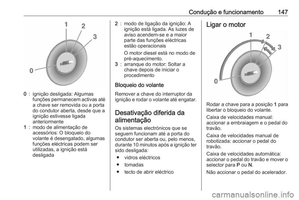 OPEL CORSA E 2018.5 Manual de Instruções (in Portugues) Condução e funcionamento1470:ignição desligada: Algumas
funções permanecem activas até
a chave ser removida ou a porta
do condutor aberta, desde que a
ignição estivesse ligada
anteriormente1: OPEL CORSA E 2018.5 Manual de Instruções (in Portugues) Condução e funcionamento1470:ignição desligada: Algumas
funções permanecem activas até
a chave ser removida ou a porta
do condutor aberta, desde que a
ignição estivesse ligada
anteriormente1: