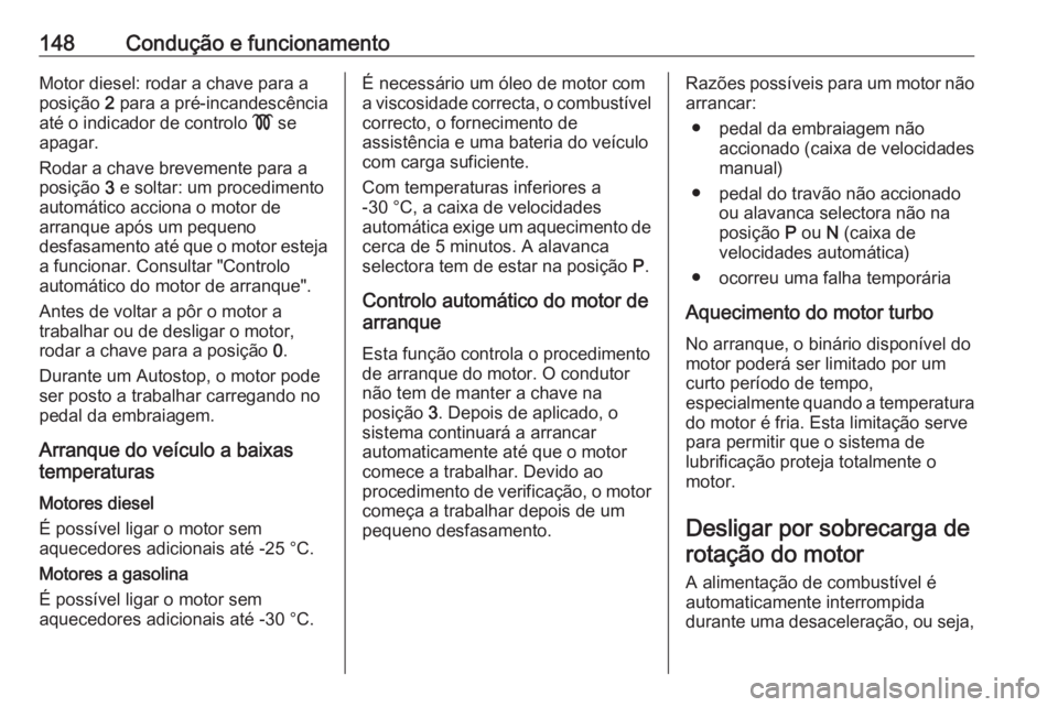 OPEL CORSA E 2018.5 Manual de Instruções (in Portugues) 148Condução e funcionamentoMotor diesel: rodar a chave para a
posição 2 para a pré-incandescência
até o indicador de controlo ! se
apagar.
Rodar a chave brevemente para a
posição 3 e solta OPEL CORSA E 2018.5 Manual de Instruções (in Portugues) 148Condução e funcionamentoMotor diesel: rodar a chave para a
posição 2 para a pré-incandescência
até o indicador de controlo ! se
apagar.
Rodar a chave brevemente para a
posição 3 e solta
