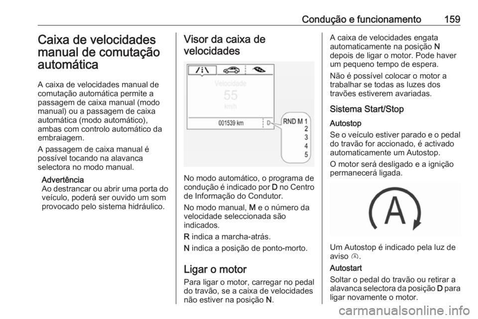 OPEL CORSA E 2018.5 Manual de Instruções (in Portugues) Condução e funcionamento159Caixa de velocidades
manual de comutação
automática
A caixa de velocidades manual de
comutação automática permite a
passagem de caixa manual (modo
manual) ou a passa OPEL CORSA E 2018.5 Manual de Instruções (in Portugues) Condução e funcionamento159Caixa de velocidades
manual de comutação
automática
A caixa de velocidades manual de
comutação automática permite a
passagem de caixa manual (modo
manual) ou a passa