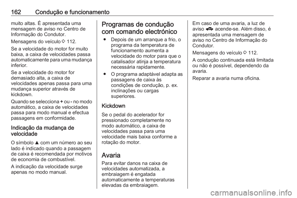 OPEL CORSA E 2018.5 Manual de Instruções (in Portugues) 162Condução e funcionamentomuito altas. É apresentada uma
mensagem de aviso no Centro de
Informação do Condutor.
Mensagens do veículo 3 112.
Se a velocidade do motor for muito
baixa, a caixa de OPEL CORSA E 2018.5 Manual de Instruções (in Portugues) 162Condução e funcionamentomuito altas. É apresentada uma
mensagem de aviso no Centro de
Informação do Condutor.
Mensagens do veículo 3 112.
Se a velocidade do motor for muito
baixa, a caixa de