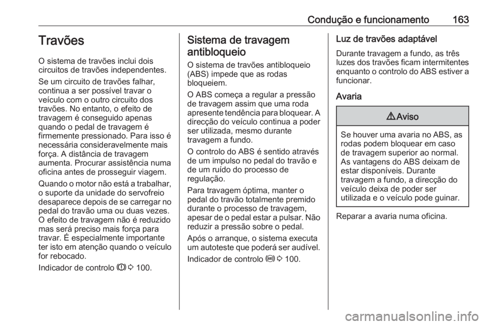 OPEL CORSA E 2018.5 Manual de Instruções (in Portugues) Condução e funcionamento163Travões
O sistema de travões inclui dois
circuitos de travões independentes.
Se um circuito de travões falhar,
continua a ser possível travar o
veículo com o outro c OPEL CORSA E 2018.5 Manual de Instruções (in Portugues) Condução e funcionamento163Travões
O sistema de travões inclui dois
circuitos de travões independentes.
Se um circuito de travões falhar,
continua a ser possível travar o
veículo com o outro c