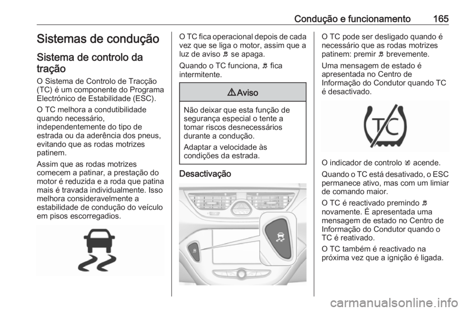 OPEL CORSA E 2018.5 Manual de Instruções (in Portugues) Condução e funcionamento165Sistemas de condução
Sistema de controlo da tração
O Sistema de Controlo de Tracção
(TC) é um componente do Programa
Electrónico de Estabilidade (ESC).
O TC melhor OPEL CORSA E 2018.5 Manual de Instruções (in Portugues) Condução e funcionamento165Sistemas de condução
Sistema de controlo da tração
O Sistema de Controlo de Tracção
(TC) é um componente do Programa
Electrónico de Estabilidade (ESC).
O TC melhor