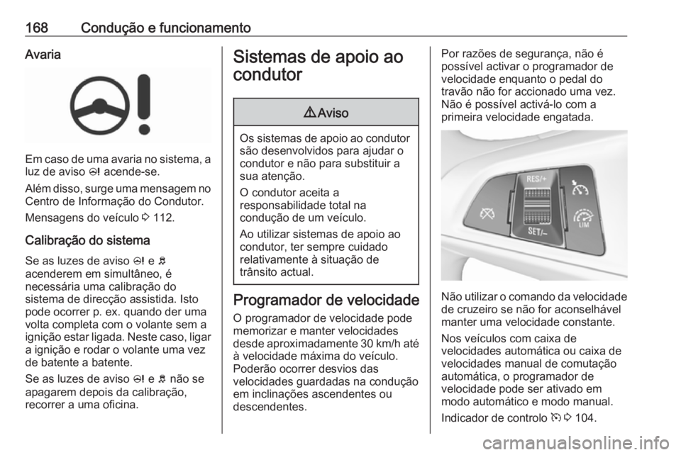 OPEL CORSA E 2018.5 Manual de Instruções (in Portugues) 168Condução e funcionamentoAvaria
Em caso de uma avaria no sistema, a
luz de aviso c acende-se.
Além disso, surge uma mensagem no Centro de Informação do Condutor.
Mensagens do veículo 3 112.
OPEL CORSA E 2018.5 Manual de Instruções (in Portugues) 168Condução e funcionamentoAvaria
Em caso de uma avaria no sistema, a
luz de aviso c acende-se.
Além disso, surge uma mensagem no Centro de Informação do Condutor.
Mensagens do veículo 3 112.