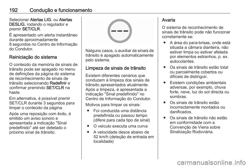 OPEL CORSA E 2018.5 Manual de Instruções (in Portugues) 192Condução e funcionamentoSelecionar Alertas LIG. ou Alertas
DESLIG. rodando o regulador e
premir SET/CLR .
É apresentado um alerta instantâneo durante aproximadamente
8 segundos no Centro de OPEL CORSA E 2018.5 Manual de Instruções (in Portugues) 192Condução e funcionamentoSelecionar Alertas LIG. ou Alertas
DESLIG. rodando o regulador e
premir SET/CLR .
É apresentado um alerta instantâneo durante aproximadamente
8 segundos no Centro de