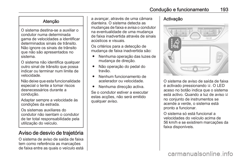 OPEL CORSA E 2018.5 Manual de Instruções (in Portugues) Condução e funcionamento193Atenção
O sistema destina-se a auxiliar o
condutor numa determinada
gama de velocidades a identificar
determinados sinais de trânsito.
Não ignore os sinais de trânsit OPEL CORSA E 2018.5 Manual de Instruções (in Portugues) Condução e funcionamento193Atenção
O sistema destina-se a auxiliar o
condutor numa determinada
gama de velocidades a identificar
determinados sinais de trânsito.
Não ignore os sinais de trânsit