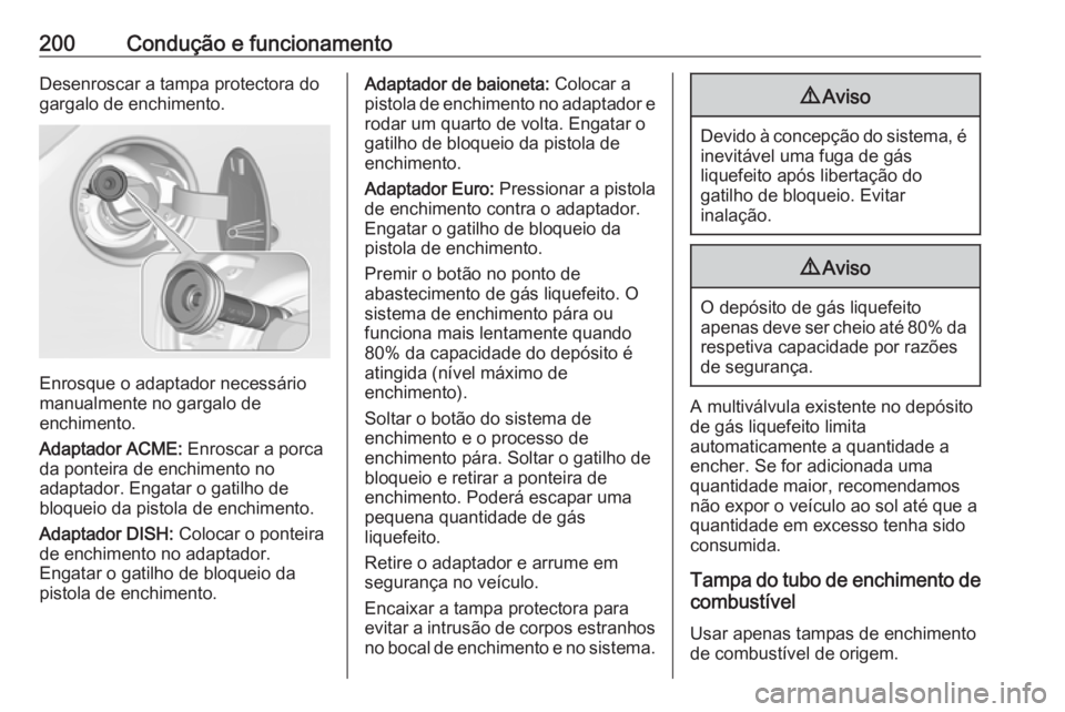 OPEL CORSA E 2018.5 Manual de Instruções (in Portugues) 200Condução e funcionamentoDesenroscar a tampa protectora do
gargalo de enchimento.
Enrosque o adaptador necessário
manualmente no gargalo de
enchimento.
Adaptador ACME: Enroscar a porca
da pontei OPEL CORSA E 2018.5 Manual de Instruções (in Portugues) 200Condução e funcionamentoDesenroscar a tampa protectora do
gargalo de enchimento.
Enrosque o adaptador necessário
manualmente no gargalo de
enchimento.
Adaptador ACME: Enroscar a porca
da pontei