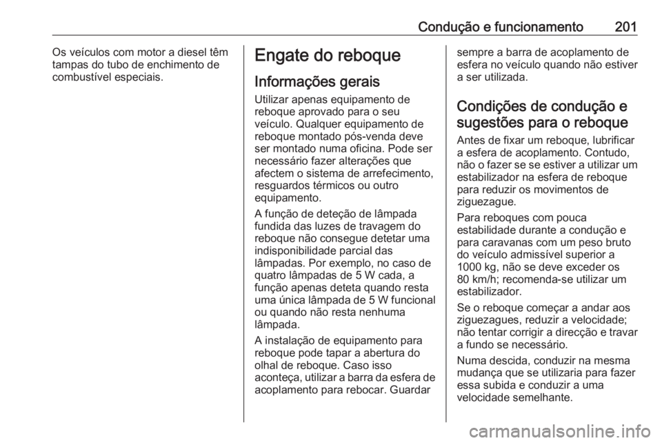 OPEL CORSA E 2018.5 Manual de Instruções (in Portugues) Condução e funcionamento201Os veículos com motor a diesel têm
tampas do tubo de enchimento de
combustível especiais.Engate do reboque
Informações gerais
Utilizar apenas equipamento de
reboque a OPEL CORSA E 2018.5 Manual de Instruções (in Portugues) Condução e funcionamento201Os veículos com motor a diesel têm
tampas do tubo de enchimento de
combustível especiais.Engate do reboque
Informações gerais
Utilizar apenas equipamento de
reboque a
