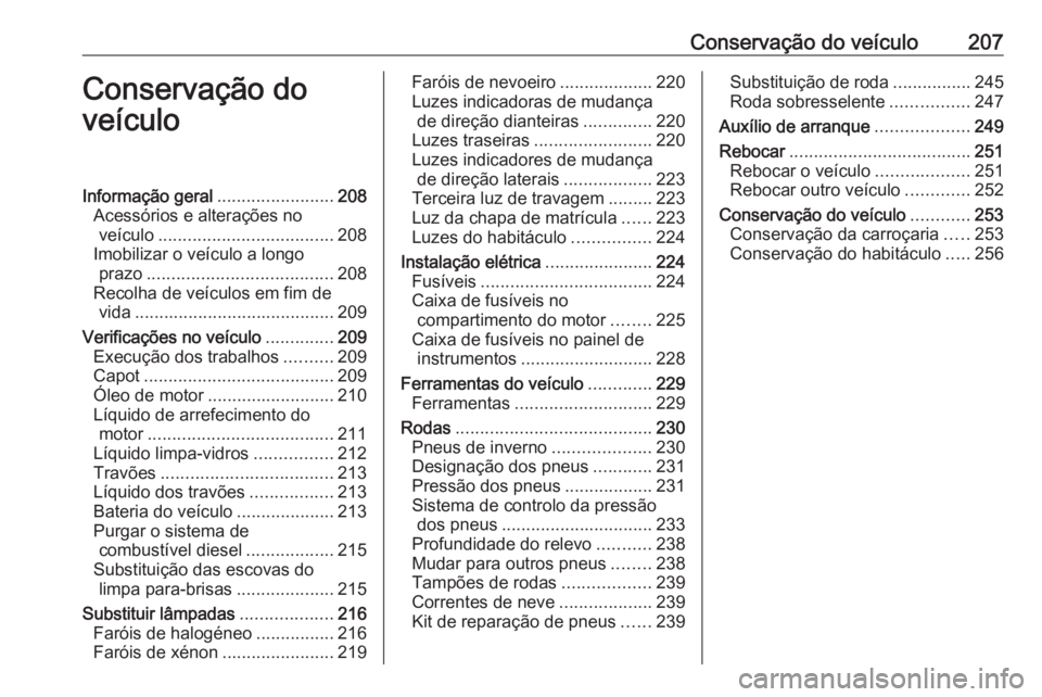 OPEL CORSA E 2018.5 Manual de Instruções (in Portugues) Conservação do veículo207Conservação do
veículoInformação geral ........................208
Acessórios e alterações no veículo .................................... 208
Imobilizar o veícul OPEL CORSA E 2018.5 Manual de Instruções (in Portugues) Conservação do veículo207Conservação do
veículoInformação geral ........................208
Acessórios e alterações no veículo .................................... 208
Imobilizar o veícul