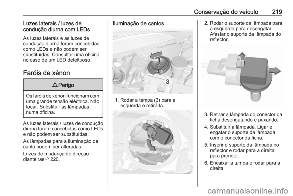 OPEL CORSA E 2018.5 Manual de Instruções (in Portugues) Conservação do veículo219Luzes laterais / luzes de
condução diurna com LEDs
As luzes laterais e as luzes de
condução diurna foram concebidas
como LEDs e não podem ser
substituídas. Consultar OPEL CORSA E 2018.5 Manual de Instruções (in Portugues) Conservação do veículo219Luzes laterais / luzes de
condução diurna com LEDs
As luzes laterais e as luzes de
condução diurna foram concebidas
como LEDs e não podem ser
substituídas. Consultar