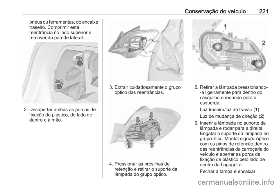 OPEL CORSA E 2018.5 Manual de Instruções (in Portugues) Conservação do veículo221pneus ou ferramentas, do encaixetraseiro. Comprimir esta
reentrância no lado superior e
remover da parede lateral.
2. Desapertar ambas as porcas de fixação de plástico, OPEL CORSA E 2018.5 Manual de Instruções (in Portugues) Conservação do veículo221pneus ou ferramentas, do encaixetraseiro. Comprimir esta
reentrância no lado superior e
remover da parede lateral.
2. Desapertar ambas as porcas de fixação de plástico,