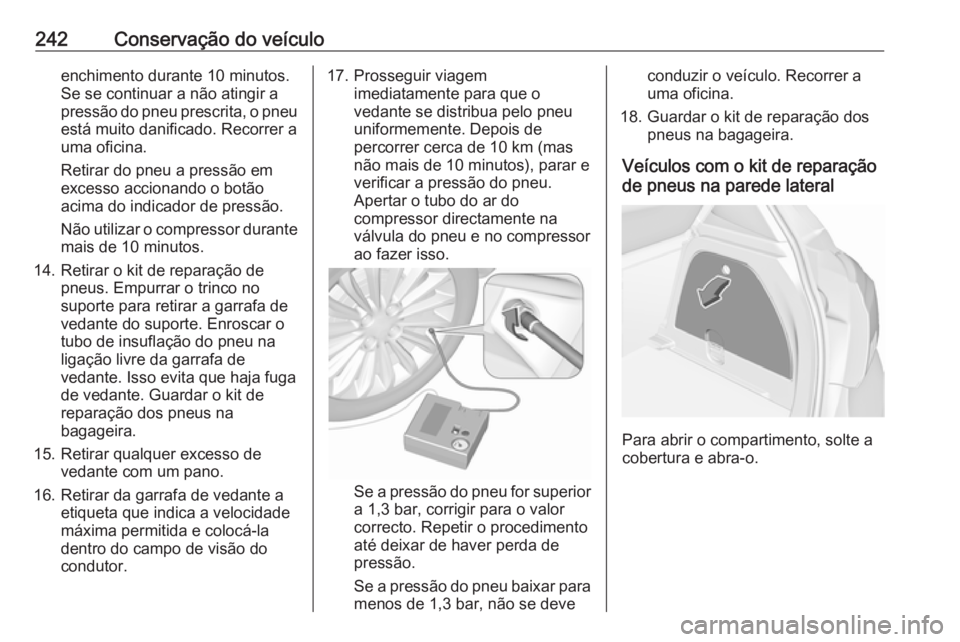OPEL CORSA E 2018.5 Manual de Instruções (in Portugues) 242Conservação do veículoenchimento durante 10 minutos.
Se se continuar a não atingir a
pressão do pneu prescrita, o pneu está muito danificado. Recorrer a
uma oficina.
Retirar do pneu a pressã OPEL CORSA E 2018.5 Manual de Instruções (in Portugues) 242Conservação do veículoenchimento durante 10 minutos.
Se se continuar a não atingir a
pressão do pneu prescrita, o pneu está muito danificado. Recorrer a
uma oficina.
Retirar do pneu a pressã