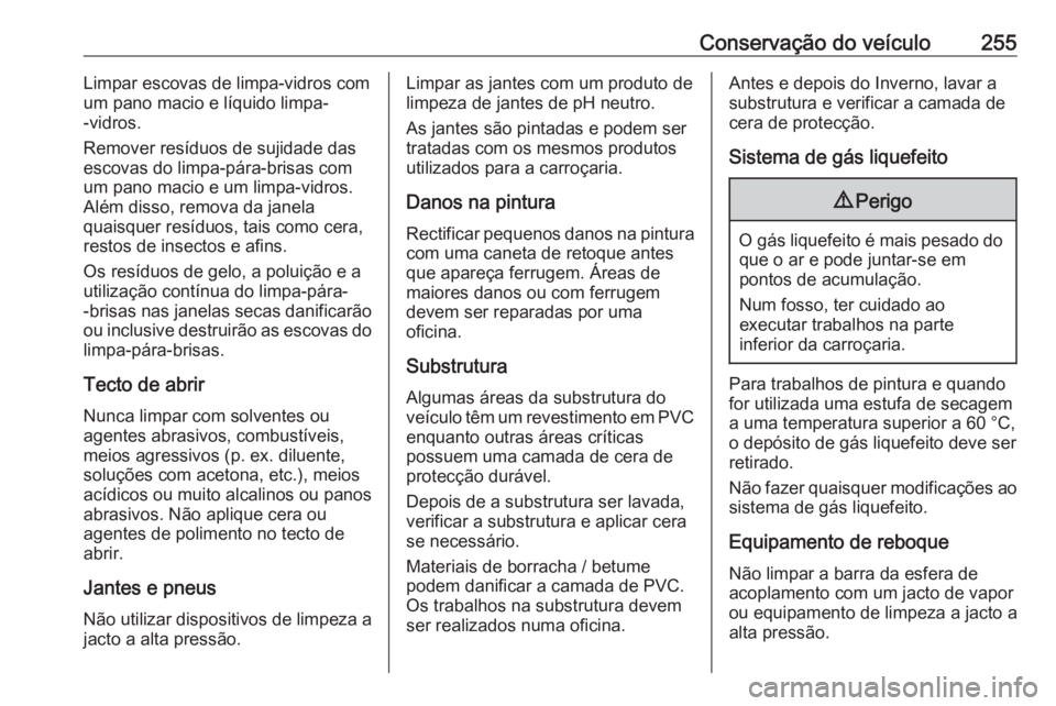 OPEL CORSA E 2018.5 Manual de Instruções (in Portugues) Conservação do veículo255Limpar escovas de limpa-vidros com
um pano macio e líquido limpa-
-vidros.
Remover resíduos de sujidade das
escovas do limpa-pára-brisas com
um pano macio e um limpa-vid OPEL CORSA E 2018.5 Manual de Instruções (in Portugues) Conservação do veículo255Limpar escovas de limpa-vidros com
um pano macio e líquido limpa-
-vidros.
Remover resíduos de sujidade das
escovas do limpa-pára-brisas com
um pano macio e um limpa-vid