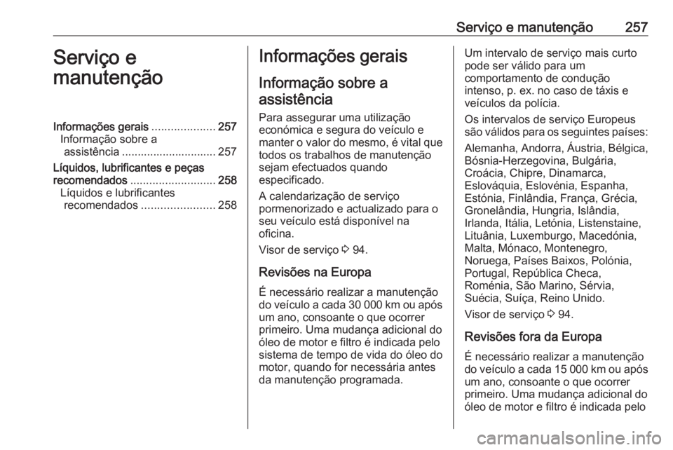 OPEL CORSA E 2018.5 Manual de Instruções (in Portugues) Serviço e manutenção257Serviço e
manutençãoInformações gerais ....................257
Informação sobre a assistência .............................. 257
Líquidos, lubrificantes e peças
rec OPEL CORSA E 2018.5 Manual de Instruções (in Portugues) Serviço e manutenção257Serviço e
manutençãoInformações gerais ....................257
Informação sobre a assistência .............................. 257
Líquidos, lubrificantes e peças
rec