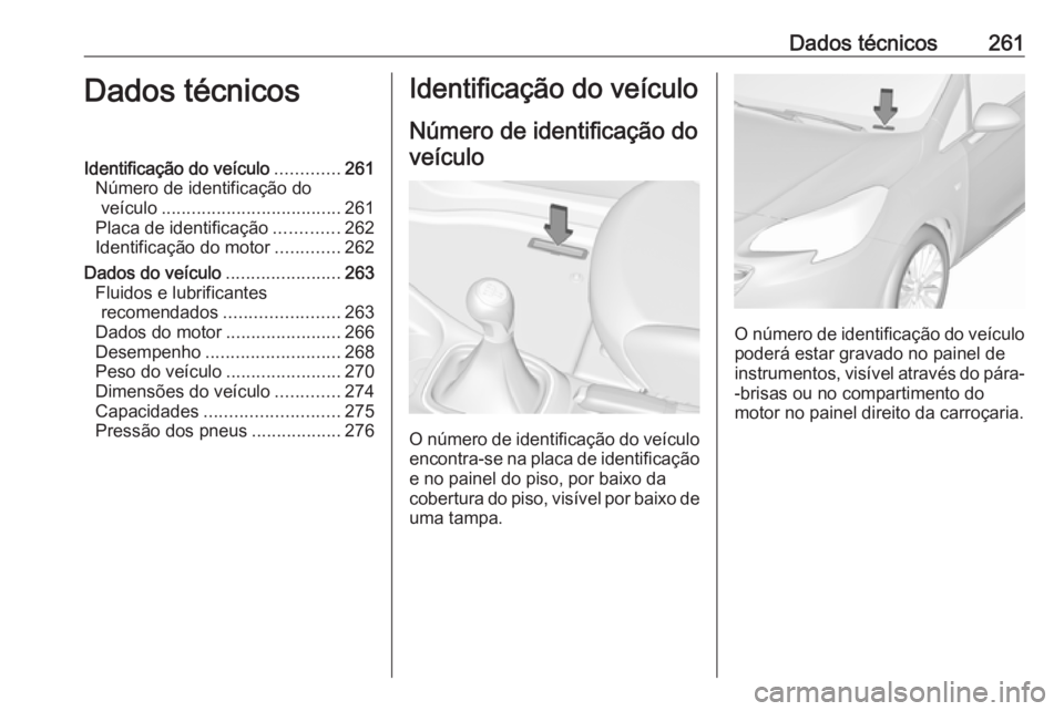 OPEL CORSA E 2018.5 Manual de Instruções (in Portugues) Dados técnicos261Dados técnicosIdentificação do veículo.............261
Número de identificação do veículo .................................... 261
Placa de identificação .............262
I OPEL CORSA E 2018.5 Manual de Instruções (in Portugues) Dados técnicos261Dados técnicosIdentificação do veículo.............261
Número de identificação do veículo .................................... 261
Placa de identificação .............262
I