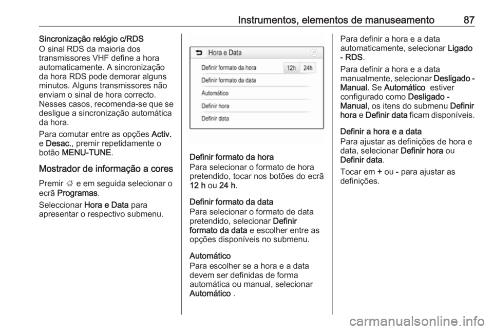 OPEL CORSA E 2018.5 Manual de Instruções (in Portugues) Instrumentos, elementos de manuseamento87Sincronização relógio c/RDS
O sinal RDS da maioria dos
transmissores VHF define a hora automaticamente. A sincronização
da hora RDS pode demorar alguns mi OPEL CORSA E 2018.5 Manual de Instruções (in Portugues) Instrumentos, elementos de manuseamento87Sincronização relógio c/RDS
O sinal RDS da maioria dos
transmissores VHF define a hora automaticamente. A sincronização
da hora RDS pode demorar alguns mi