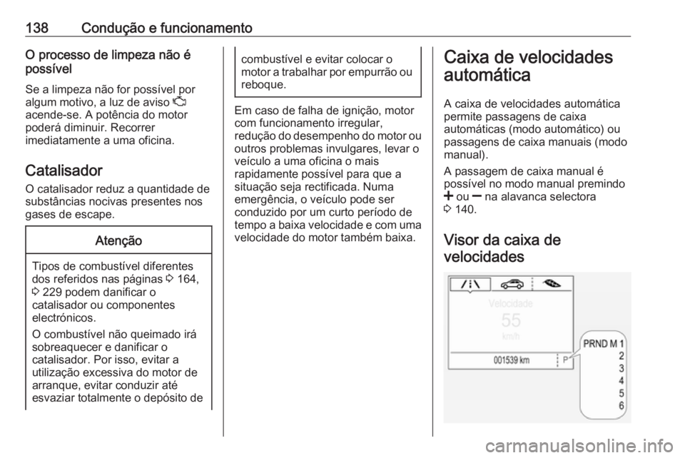 OPEL CORSA E 2019  Manual de Instruções (in Portugues) 138Condução e funcionamentoO processo de limpeza não é
possível
Se a limpeza não for possível por
algum motivo, a luz de aviso  Z
acende-se. A potência do motor poderá diminuir. Recorrer
imed