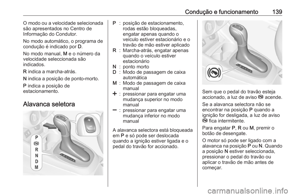 OPEL CORSA E 2019 Manual de Instruções (in Portugues) Condução e funcionamento139O modo ou a velocidade selecionada
são apresentados no Centro de
Informação do Condutor.
No modo automático, o programa de
condução é indicado por D.
No modo manua OPEL CORSA E 2019 Manual de Instruções (in Portugues) Condução e funcionamento139O modo ou a velocidade selecionada
são apresentados no Centro de
Informação do Condutor.
No modo automático, o programa de
condução é indicado por D.
No modo manua