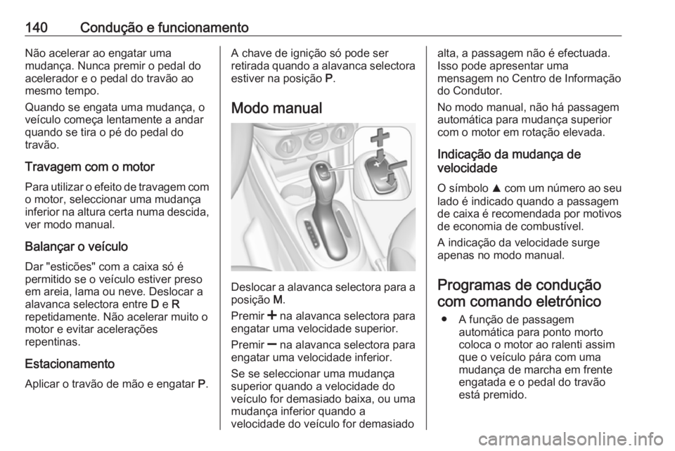 OPEL CORSA E 2019 Manual de Instruções (in Portugues) 140Condução e funcionamentoNão acelerar ao engatar uma
mudança. Nunca premir o pedal do
acelerador e o pedal do travão ao
mesmo tempo.
Quando se engata uma mudança, o
veículo começa lentamente OPEL CORSA E 2019 Manual de Instruções (in Portugues) 140Condução e funcionamentoNão acelerar ao engatar uma
mudança. Nunca premir o pedal do
acelerador e o pedal do travão ao
mesmo tempo.
Quando se engata uma mudança, o
veículo começa lentamente