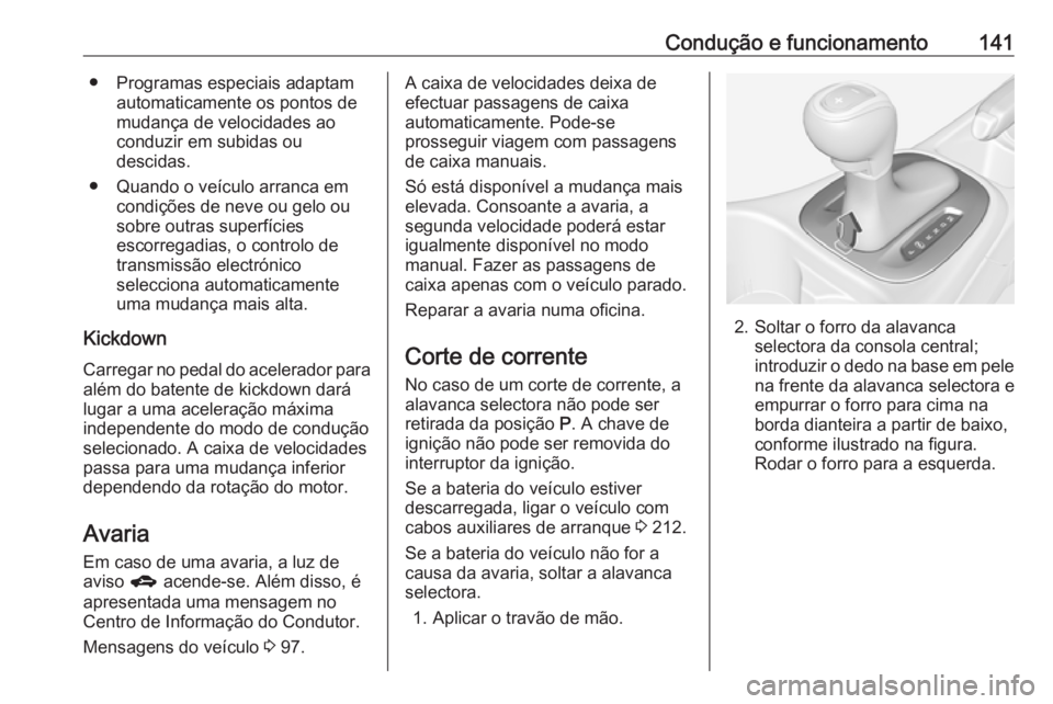 OPEL CORSA E 2019 Manual de Instruções (in Portugues) Condução e funcionamento141● Programas especiais adaptamautomaticamente os pontos de
mudança de velocidades ao
conduzir em subidas ou
descidas.
● Quando o veículo arranca em condições de nev OPEL CORSA E 2019 Manual de Instruções (in Portugues) Condução e funcionamento141● Programas especiais adaptamautomaticamente os pontos de
mudança de velocidades ao
conduzir em subidas ou
descidas.
● Quando o veículo arranca em condições de nev