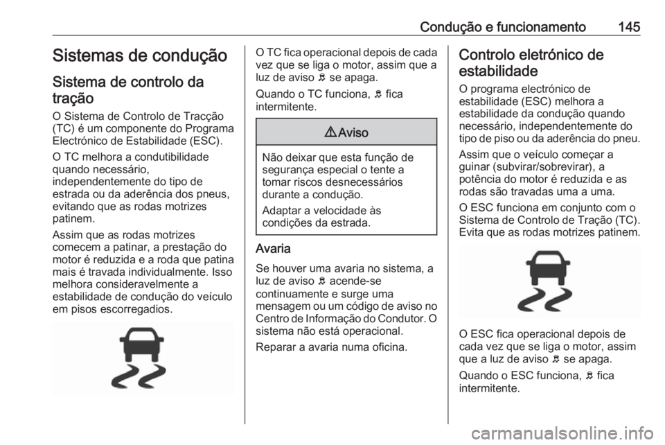 OPEL CORSA E 2019 Manual de Instruções (in Portugues) Condução e funcionamento145Sistemas de condução
Sistema de controlo da tração
O Sistema de Controlo de Tracção
(TC) é um componente do Programa
Electrónico de Estabilidade (ESC).
O TC melhor OPEL CORSA E 2019 Manual de Instruções (in Portugues) Condução e funcionamento145Sistemas de condução
Sistema de controlo da tração
O Sistema de Controlo de Tracção
(TC) é um componente do Programa
Electrónico de Estabilidade (ESC).
O TC melhor
