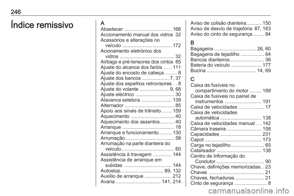 OPEL CORSA E 2019 Manual de Instruções (in Portugues) 246Índice remissivoAAbastecer .................................. 166
Accionamento manual dos vidros 32
Acessórios e alterações no veículo .................................... 172
Acionamento e OPEL CORSA E 2019 Manual de Instruções (in Portugues) 246Índice remissivoAAbastecer .................................. 166
Accionamento manual dos vidros 32
Acessórios e alterações no veículo .................................... 172
Acionamento e
