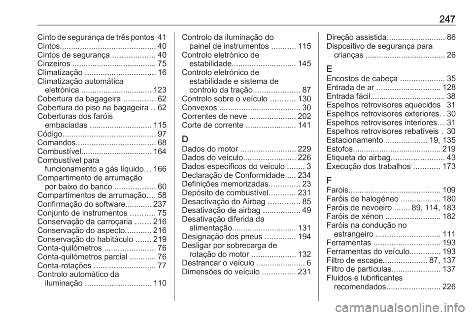 OPEL CORSA E 2019 Manual de Instruções (in Portugues) 247Cinto de segurança de três pontos 41
Cintos ........................................... 40
Cintos de segurança ...................40
Cinzeiros ...................................... 75
Climatiz OPEL CORSA E 2019 Manual de Instruções (in Portugues) 247Cinto de segurança de três pontos 41
Cintos ........................................... 40
Cintos de segurança ...................40
Cinzeiros ...................................... 75
Climatiz